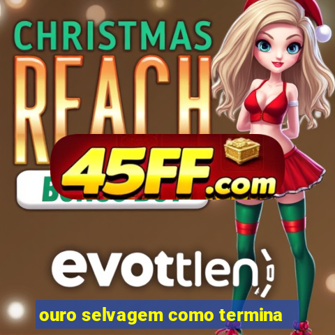 ouro selvagem como termina